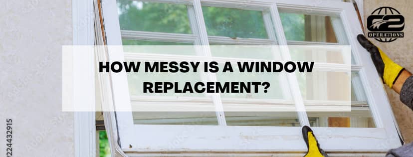 How Messy Is A Window Replacement